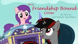 We're Friendship Bound - Mlp Cover (ft. @MelodySnowflakeVA)