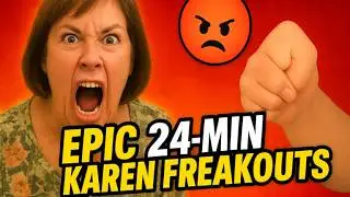 EPIC 24 MIN KAREN FREAKOUTS &mdash; THE WORST EVER CAUGHT ON CAMERA