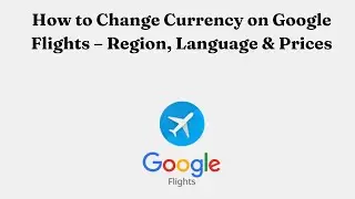 Как изменить валюту в Google Flights &mdash; регион, язык и цены