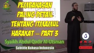 [PART 3] - PEMBAHASAN PALING DETAIL TENTANG ITMAMUL HARAKAT | SYAIKH ABDUL QADIR AL-UTSMAN