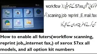how to enable all Feture of xerox 57xx (workflow scanning ,job reprint ) with all optin kit numbers
