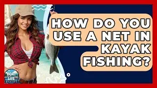 How Do You Use A Net In Kayak Fishing? - Boat Life Masters