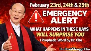 February 23&ndash;25 &mdash; What Happens in These Days Will Surprise You  Prophetic Word by Dr  Cho