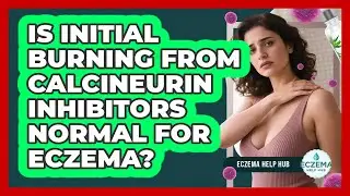 Is Initial Burning From Calcineurin Inhibitors Normal For Eczema? - Eczema Help Hub