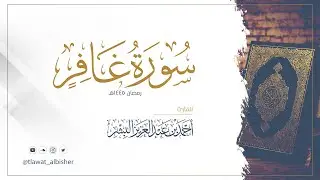 سورة غافر | أحمد البشر #رمضان١٤٤٥هـ
