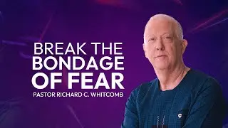 BREAK THE BONDAGE OF FEAR | Pastor Whitcomb