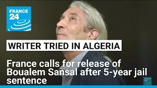 Algerian court sentences writer Sansal to five years in jail &bull; FRANCE 24 English