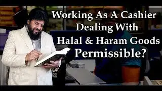 Working As A Cashier Dealing With Halal And Haram Goods Permissible?