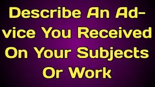 Describe An Advice You Received On Your Subjects Or Work
