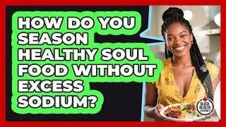 How Do You Season Healthy Soul Food Without Excess Sodium? - Black Health Journey