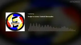 Script to screen: Gabriel Hernandez