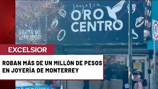 Robo millonario en joyer&iacute;a en el Centro de Monterrey