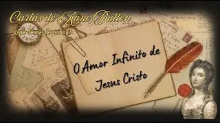 Cartas de Anne Dutton sobre temas espirituais - 3. O AMOR INFINITO DE JESUS CRISTO (Audiobook)