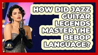 How Did Jazz Guitar Legends Master The Bebop Language? - Jazz Music Legends