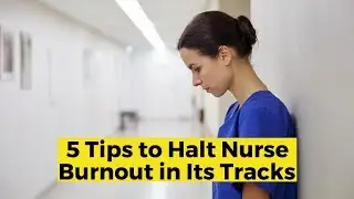 5 Tips to Halt Nurse Burnout in Its Tracks