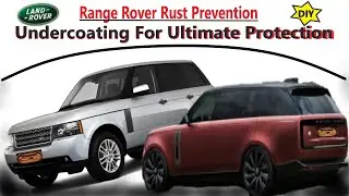 Range Rover Rust Prevention: Undercoating for Ultimate Protection | DIY