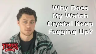 Why Does My Watch Crystal Keep Fogging Up?