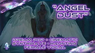 &ldquo;Angel Dust&rdquo; &ndash; Dream Pop &times; Cinematic Synthwave &bull; Haunting Female Vocals