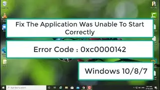 Fix The Application Was Unable To Start Correctly (Error Code : 0xc0000142)