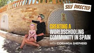 123: Corianda Shepherd | Creating a Worldschooling Community in Spain