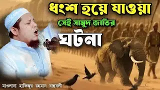 সামুদ জাতির ঘটনা। হাফিজুর রহমান বাহুবলী।  HafijurRahmanBahuboli