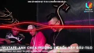 MIXTAPE 2023-ANH CHƯA THƯƠNG EM ĐẾN VẬY ĐÂU-DJ TILO - KÊNH NHẠC ĐẶT PRO ÂM THANH CHẤT LƯỢNG CAO 320
