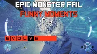 Evolve: Funny Moments & Glitches - Epic Monster Fail! (PC Gameplay)