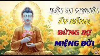 [Lời Phật Dạy] Đời Ai Người Ấy Sống: Đừng Để Miệng Đời Làm Khổ Thân Ta | Phật Pháp Nhiệm Màu