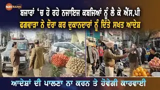 ਬਜਾਰਾਂ ‘ਚ ਹੋ ਰਹੇ ਨਜਾਇਜ ਕਬਜਿਆਂ ਨੂੰ ਲੈ ਕੇ ਐੱਸ.ਪੀ ਫਗਵਾੜਾ ਨੇ ਦੋਰਾ ਕਰ ਦੁਕਾਨਦਾਰਾਂ ਨੂੰ ਦਿੱਤੇ ਸਖਤ ਆਦੇਸ਼