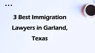 3 Best Immigration Lawyers in Garland, Texas | Immigration Attorneys