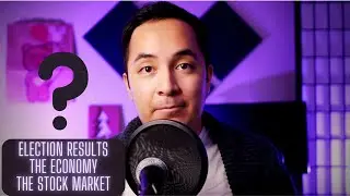 The Election Results, The Economy and The Stock Market