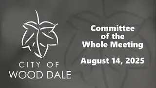 City of Wood Dale: Committee of the Whole Meeting 8/14/2025