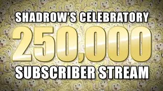 Shadrow's Celebratory 250,000 Subscriber Stream!