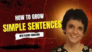 How to Grow Simple Sentences into Fluent Croatian