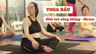 YOGA CHO BÀ BẦU GIÚP BÉ AN MẸ KHOẺ | GIẢI TOẢ CĂNG THẲNG - STRESS HIỆU QUẢ | HLV LUNA THÁI