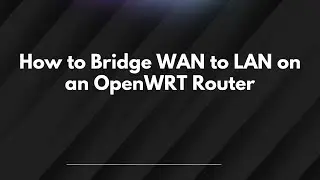 How to Bridge WAN to LAN on an OpenWRT Router