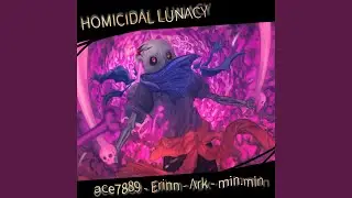 HOMICIDAL LUNACY (feat. Erinn, Min.Min & Ark)