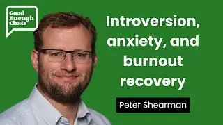 Ep34: Introversion, anxiety, and burnout recovery, with Peter Shearman