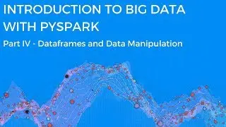 INTRODUCTION TO BIG DATA WITH PYSPARK -  DATAFRAMES AND DATA MANIPULATION