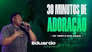 30 minutos de adoração // Eduardo Nascimento | Rev. Edmar Dias