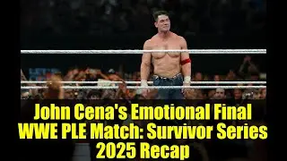 Эмоциональный финальный матч Джона Сины в WWE PLE: обзор Survivor Series 2025