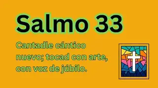 Salmo 33: Cantadle c&aacute;ntico nuevo; tocad con arte, con voz de j&uacute;bilo.