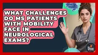What Challenges Do MS Patients With Mobility Face In Neurological Exams? - MS Support Network