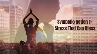 Symbolic Action 1: Stress That Can Bless