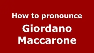 How to pronounce Giordano Maccarone (Italian/Italy)  - PronounceNames.com
