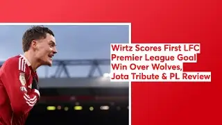 Wirtz Scores First LFC Premier League Goal | Wolves Win, Jota Tribute & PL Review