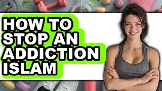 How to Stop an Addiction Islam - Full Guide