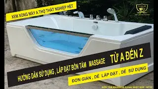 HƯỚNG DẪN SỬ DỤNG , LẮP ĐẶT , BỒN TẮM MASSAGE TỪ A ĐẾN Z