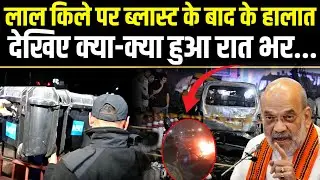LIVE From Lal Kila : लाल किले पर ब्लास्ट के बाद के हालात देखिए क्या-क्या हुआ रात भर...