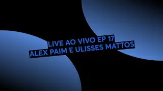 LIVE AO VIVO EP 17 ALEX PAIM E ULISSES MATTOS